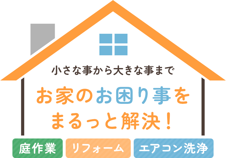 小さな事から大きな事までお家のお困り事をまるっと解決！「庭作業」「リフォーム」「エアコン洗浄」